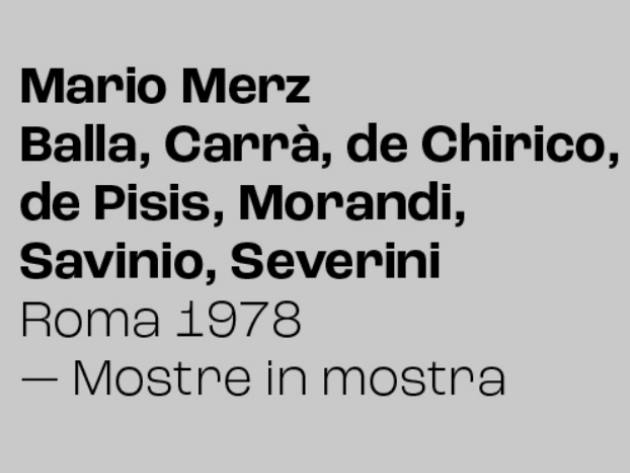 Mario Merz. Balla, Carrà, De Chirico, De Pisis, Morandi, Savinio, Severini. Roma 1978 Mario Merz. Balla, Carrà, De Chirico, De Pisis, Morandi, Savinio, Severini. Roma 1978